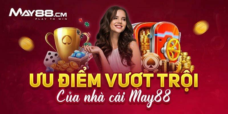 May88 win - Thiên Đường Giải Trí Cá Cược Đỉnh Cao Cho Anh Em 7 Một số ưu điểm của May88win