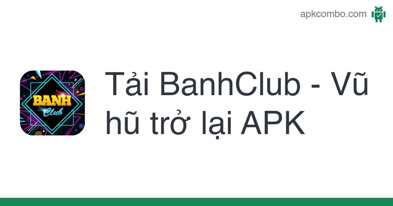 Banh Club - Sân chơi nổ hũ đỉnh cao không thể bỏ lỡ 8 Hướng dẫn tải Banh club APK cho máy tính