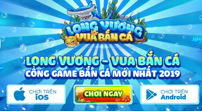 Long vương club - Game bắn cá đổi thưởng siêu hot 7 Cách tải long vương club cho IOS/Android/PC